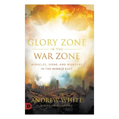 "Glory Zone in the War Zone: Miracles, Signs, and Wonders in the Middle East" - "" ("White Andre