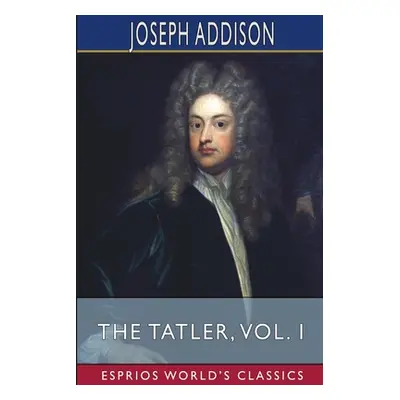 "The Tatler, Vol. I (Esprios Classics)" - "" ("Addison Joseph")(Paperback)