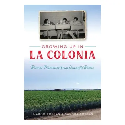 "Growing Up in La Colonia: Boomer Memories from Oxnard's Barrio" - "" ("Porras Margo")(Paperback