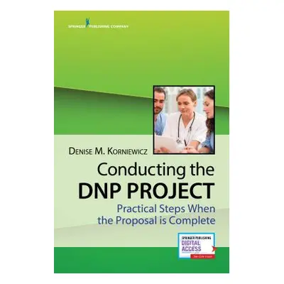 "Conducting the Dnp Project: Practical Steps When the Proposal Is Complete" - "" ("Korniewicz De