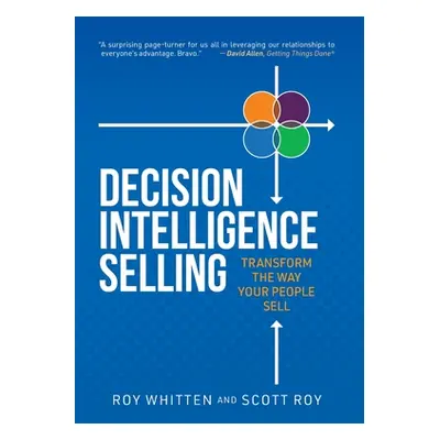 "Decision Intelligence Selling: Transform the Way Your People Sell" - "" ("Whitten Roy")(Pevná v