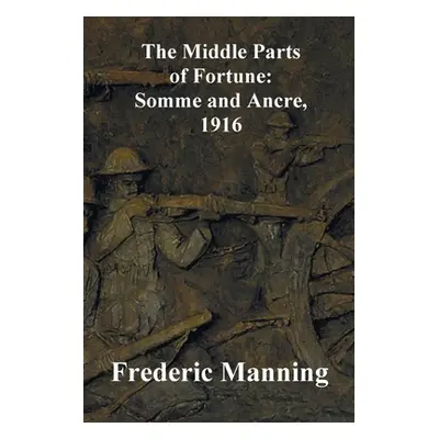 "The Middle Parts of Fortune: Somme and Ancre, 1916" - "" ("Manning Frederic")(Paperback)