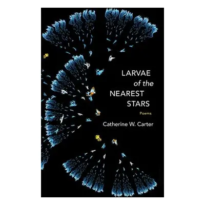 "Larvae of the Nearest Stars: Poems" - "" ("Carter Catherine W.")(Paperback)