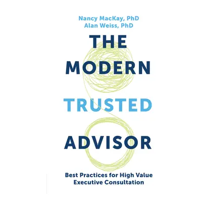 "The Modern Trusted Advisor: Best Practices for High Value Executive Consultation" - "" ("MacKay