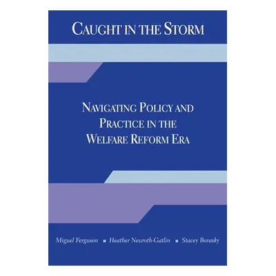 "Caught in the Storm: Navigating Policy and Practice in the Welfare Reform Era" - "" ("Ferguson 