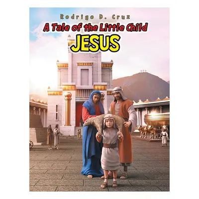 "A Tale of the Little Child Jesus" - "" ("Cruz Rodrigo D.")(Pevná vazba)