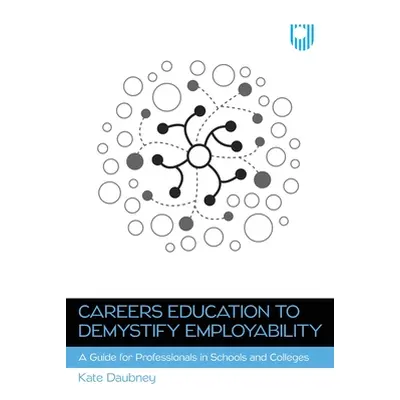 "Careers Education to Demystify Employability: A Guide for Professionals in Schools and Colleges