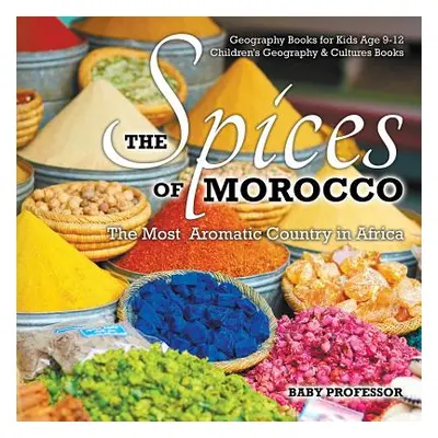 "The Spices of Morocco: The Most Aromatic Country in Africa - Geography Books for Kids Age 9-12 