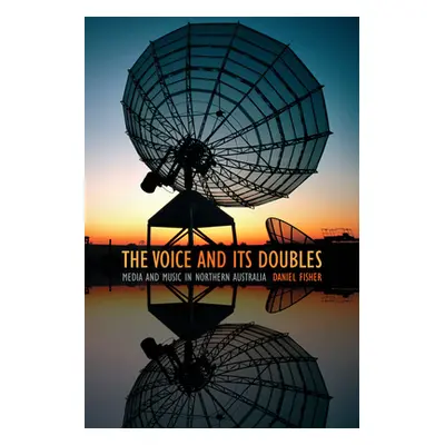 "The Voice and Its Doubles: Media and Music in Northern Australia" - "" ("Fisher Daniel")(Paperb