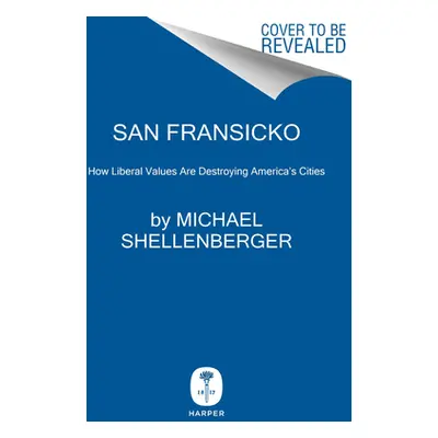 "San Fransicko: Why Progressives Ruin Cities" - "" ("Shellenberger Michael")(Pevná vazba)