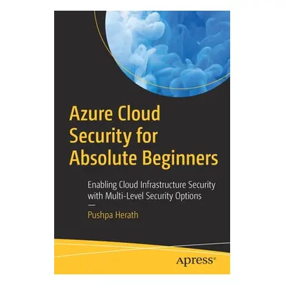 "Azure Cloud Security for Absolute Beginners: Enabling Cloud Infrastructure Security with Multi-