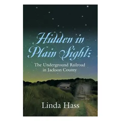 "Hidden In Plain Sight: The Underground Railroad in Jackson County" - "" ("Hass Linda")(Paperbac