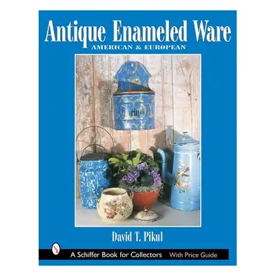 "Antique Enameled Ware: American & European" - "" ("Pikul David T.")(Pevná vazba)