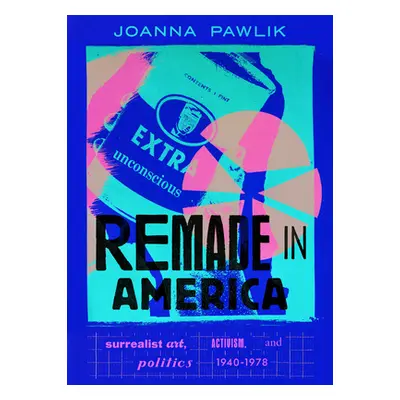 "Remade in America: Surrealist Art, Activism, and Politics, 1940-1978" - "" ("Pawlik Joanna")(Pe