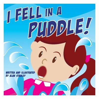 "I Fell in a Puddle!" - "" ("Stanley Alan")(Paperback)