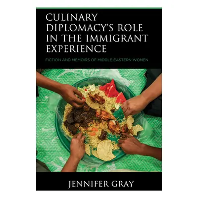 "Culinary Diplomacy's Role in the Immigrant Experience: Fiction and Memoirs of Middle Eastern Wo