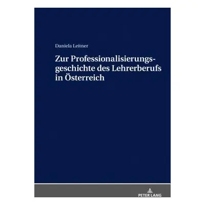 "Zur Professionalisierungsgeschichte Des Lehrerberufs in Oesterreich" - "" ("Leitner Daniela")(P