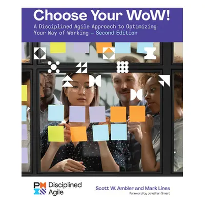 "Choose Your Wow - Second Edition: A Disciplined Agile Approach to Optimizing Your Way of Workin