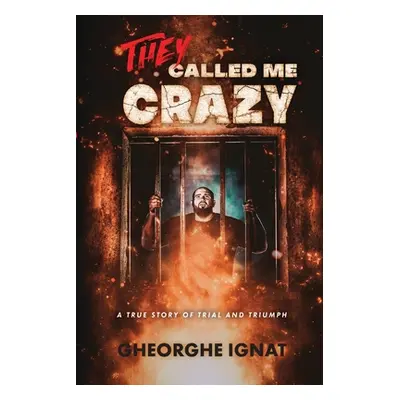 "They Called Me Crazy: A True Story of Trial and Triumph" - "" ("Ignat Gheorghe")(Paperback)