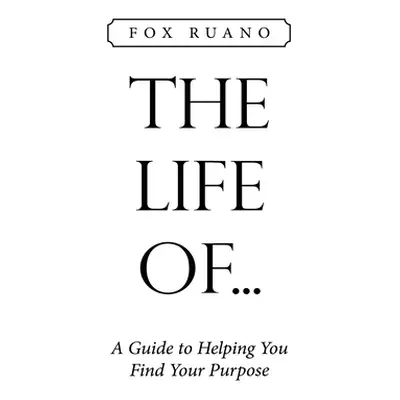 "The Life Of...: A Guide to Helping You Find Your Purpose" - "" ("Ruano Fox")(Paperback)