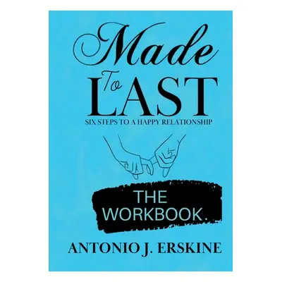 "Made to Last: Six Steps to a Happy Relationship - The Workbook" - "" ("Erskine Antonio J.")(Pap