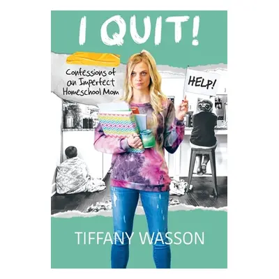 "I Quit!: Confessions of an Imperfect Homeschool Mom" - "" ("Wasson Tiffany")(Paperback)