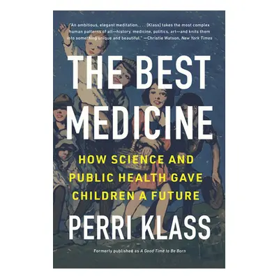 "The Best Medicine: How Science and Public Health Gave Children a Future" - "" ("Klass Perri")(P