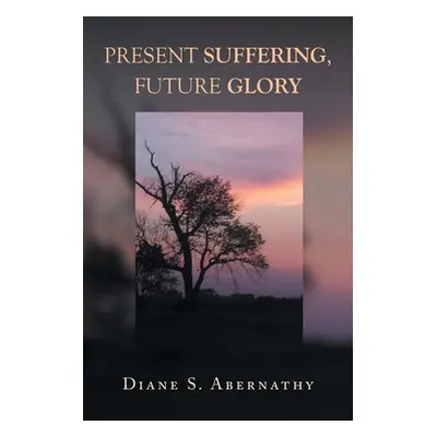 "Present Suffering, Future Glory" - "" ("Abernathy Diane S.")(Paperback)