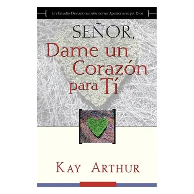 "Seor, Dame Un Corazn Para Ti - Un Estudio Devocional sobre Cmo Tener Pasin por Dios / Lord, Giv