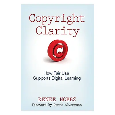 "Copyright Clarity: How Fair Use Supports Digital Learning" - "" ("Hobbs Renee")(Paperback)