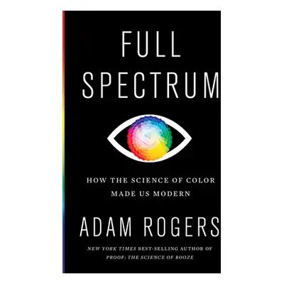 "Full Spectrum: How the Science of Color Made Us Modern" - "" ("Rogers Adam")(Paperback)