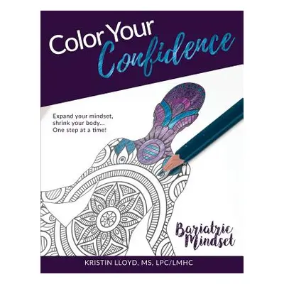 "Color Your Confidence: Bariatric Mindset Coloring Book" - "" ("Lloyd Kristin")(Paperback)