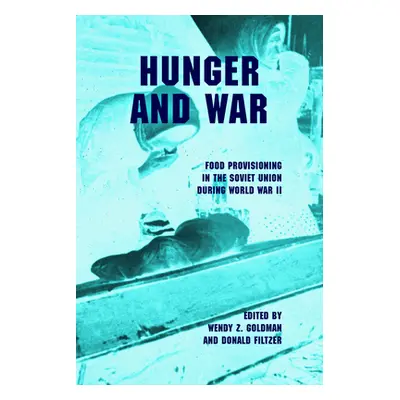 "Hunger and War: Food Provisioning in the Soviet Union During World War II" - "" ("Goldman Wendy