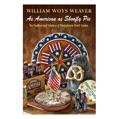 "As American as Shoofly Pie: The Foodlore and Fakelore of Pennsylvania Dutch Cuisine" - "" ("Wea