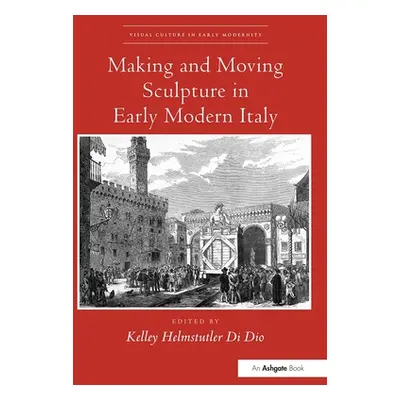 "Making and Moving Sculpture in Early Modern Italy" - "" ("Helmstutler Di Dio Kelley")(Paperback