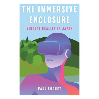 "The Immersive Enclosure: Virtual Reality in Japan" - "" ("Roquet Paul")(Pevná vazba)