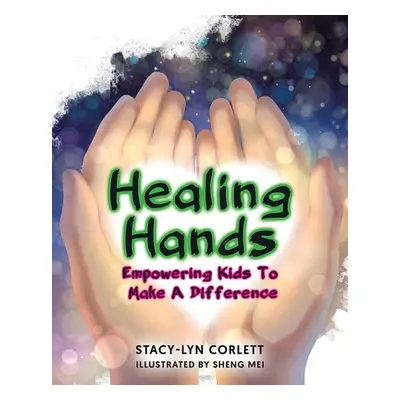 "Healing Hands: Empowering Kids To Make A Difference" - "" ("Corlett Stacy-Lyn")(Paperback)