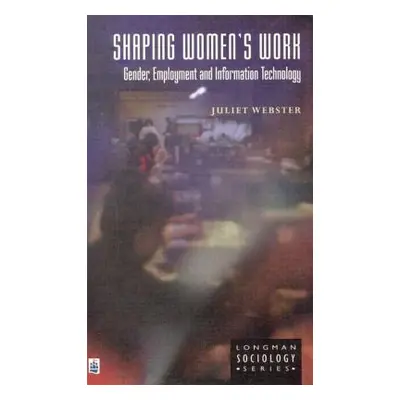 "Shaping Women's Work: Gender, Employment and Information Technology" - "" ("Webster Juliet")(Pa