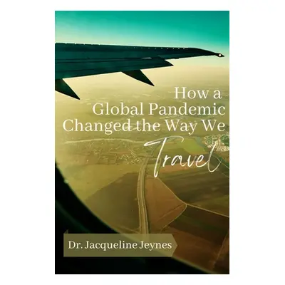 "How a Global Pandemic Changed the Way We Travel" - "" ("Jeynes Jacqueline")(Paperback)