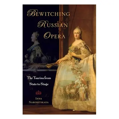 "Bewitching Russian Opera: The Tsarina from State to Stage" - "" ("Naroditskaya Inna")(Paperback