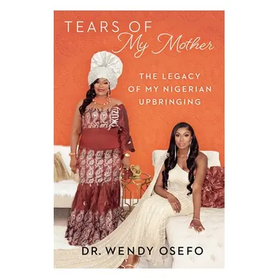 "Tears of My Mother: The Legacy of My Nigerian Upbringing" - "" ("Osefo Wendy")(Pevná vazba)