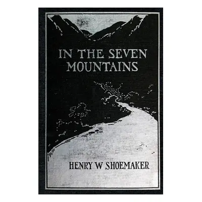 "In the Seven Mountains: Legends collected in Central Pennsylvania" - "" ("Shoemaker Henry W.")(