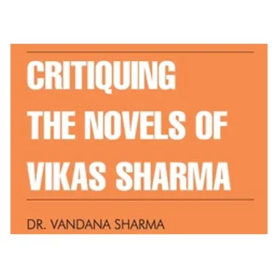 "Critiquing The Novels of Vikas Sharma" - "" ("Sharma Vandana")(Pevná vazba)