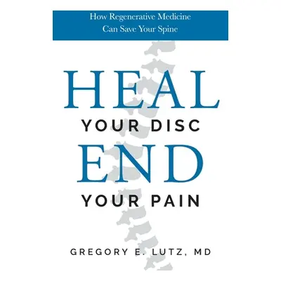 "Heal Your Disc, End Your Pain: How Regenerative Medicine Can Save Your Spine" - "" ("Lutz Grego