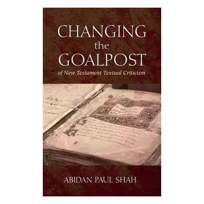 "Changing the Goalpost of New Testament Textual Criticism" - "" ("Shah Abidan Paul")(Pevná vazba