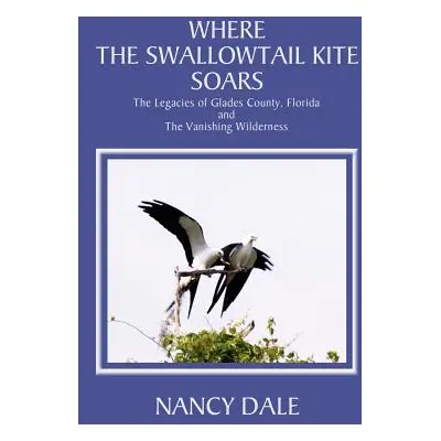 "Where the Swallowtail Kite Soars: The Legacies of Glades County, Florida and The Vanishing Wild