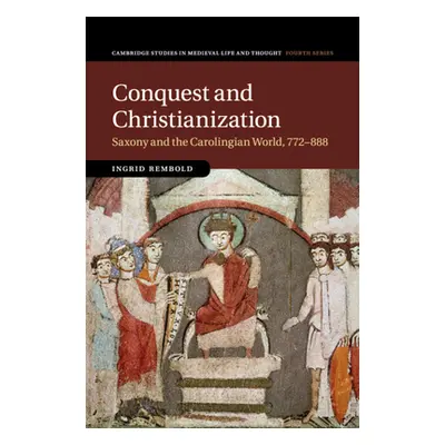 "Conquest and Christianization: Saxony and the Carolingian World, 772-888" - "" ("Rembold Ingrid