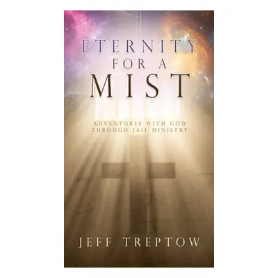 "Eternity for a Mist: Adventures with God through Jail ministry" - "" ("Treptow Jeff")(Pevná vaz