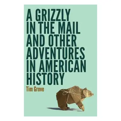 "A Grizzly in the Mail and Other Adventures in American History" - "" ("Grove Tim")(Paperback)