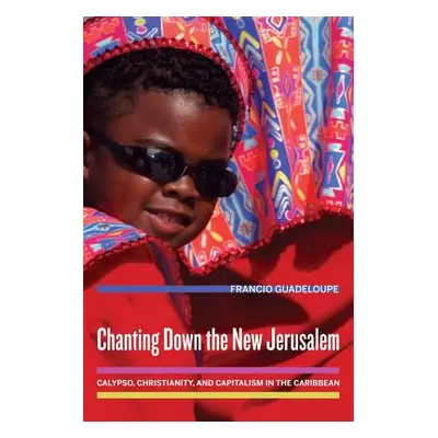 "Chanting Down the New Jerusalem: Calypso, Christianity, and Capitalism in the Caribbean Volume 